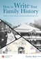 How to Write Your Family History: A Guide to Creating, Planning, Edting & Publishing Family Stories